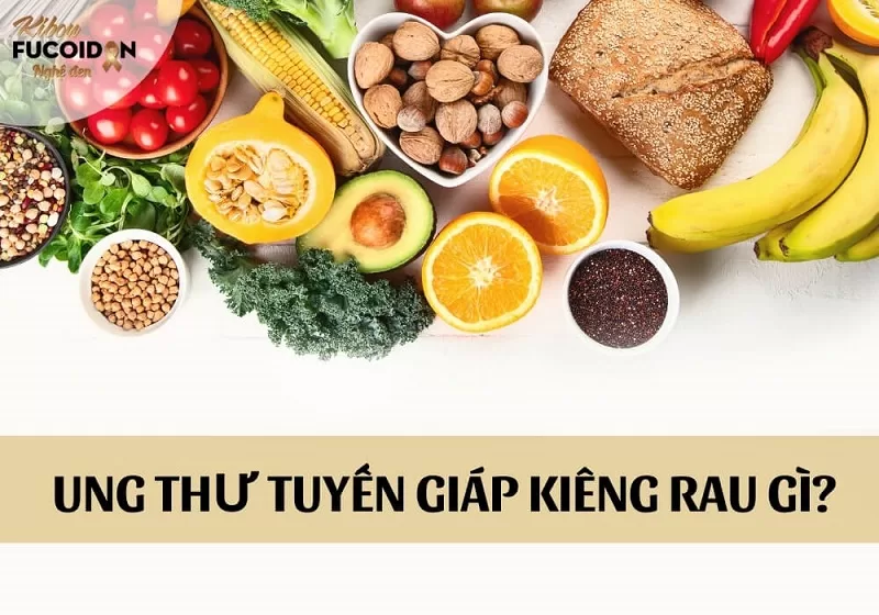 Giải đáp: Ung thư tuyến giáp kiêng ăn rau gì và nên ăn rau gì? Ung thư tuyến giáp kiêng ăn rau gì và nên ăn rau gì?