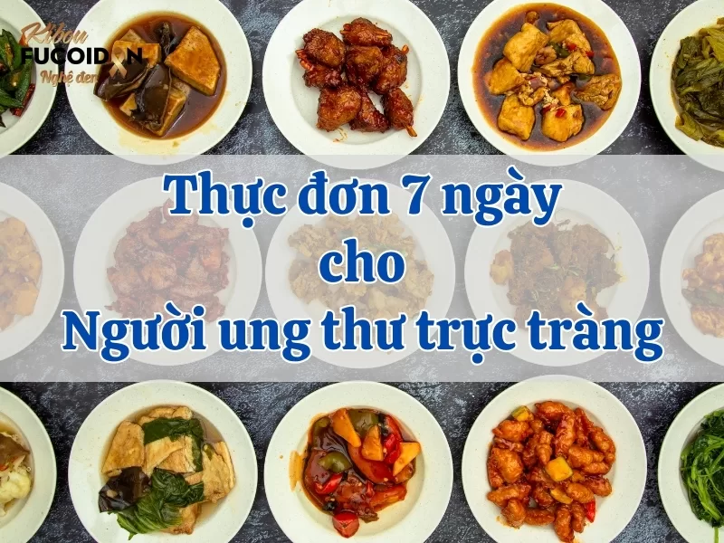 Chi tiết từ A-Z xây dựng thực đơn cho người ung thư trực tràng Gợi ý thực đơn 7 ngày cho người bệnh ung thư trực tràng