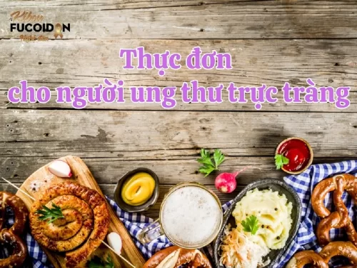 Chi tiết từ A-Z xây dựng thực đơn cho người ung thư trực tràng