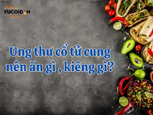 Chuyên gia tiết lộ: Ung thư cổ tử cung nên ăn gì, kiêng gì?